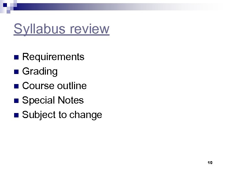 Syllabus review Requirements n Grading n Course outline n Special Notes n Subject to