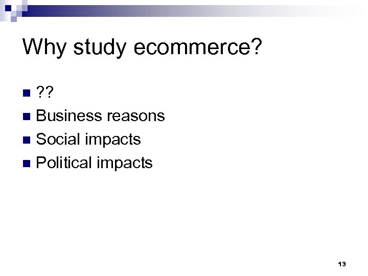 Why study ecommerce? ? ? n Business reasons n Social impacts n Political impacts