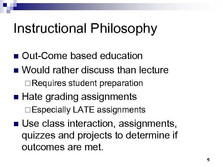 Instructional Philosophy Out-Come based education n Would rather discuss than lecture n ¨ Requires