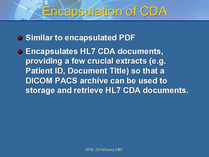 Encapsulation of CDA Similar to encapsulated PDF Encapsulates HL 7 CDA documents, providing a