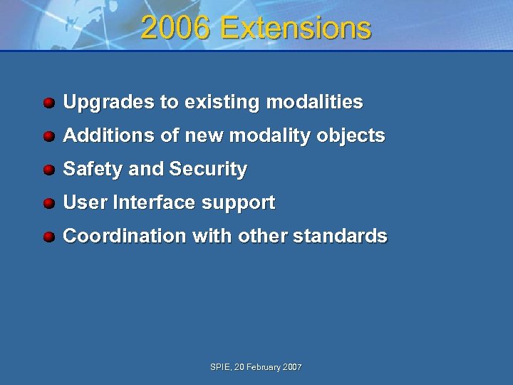 2006 Extensions Upgrades to existing modalities Additions of new modality objects Safety and Security