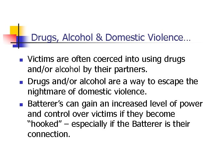 Drugs, Alcohol & Domestic Violence… n n n Victims are often coerced into using