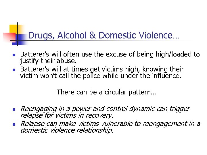 Drugs, Alcohol & Domestic Violence… n n Batterer’s will often use the excuse of