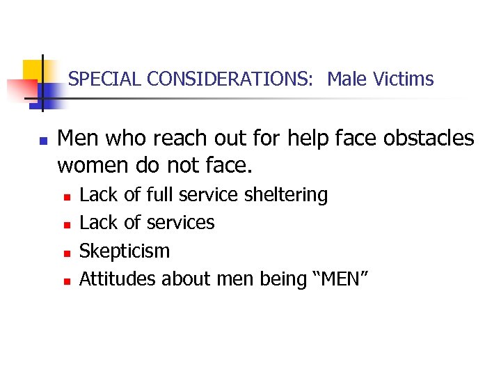 SPECIAL CONSIDERATIONS: Male Victims n Men who reach out for help face obstacles women