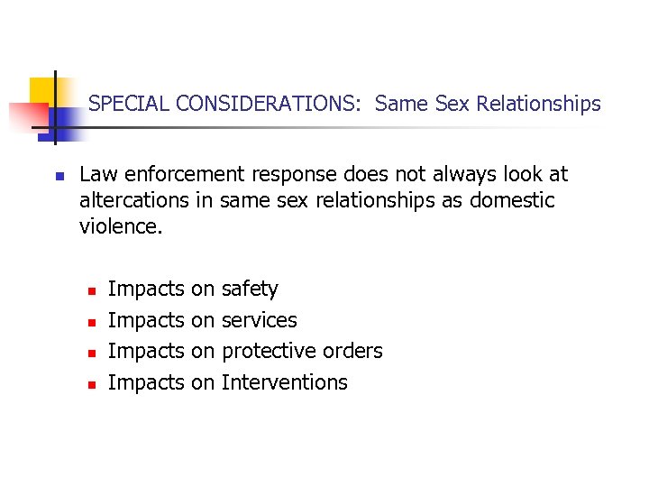 SPECIAL CONSIDERATIONS: Same Sex Relationships n Law enforcement response does not always look at