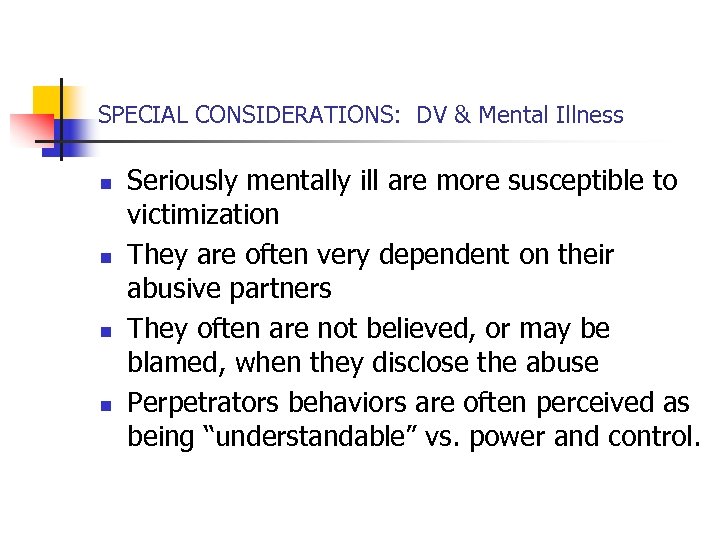 SPECIAL CONSIDERATIONS: DV & Mental Illness n n Seriously mentally ill are more susceptible