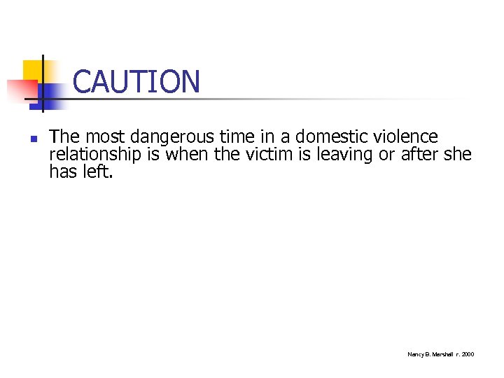 CAUTION n The most dangerous time in a domestic violence relationship is when the