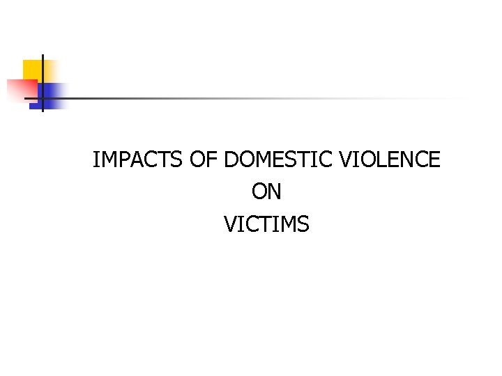 IMPACTS OF DOMESTIC VIOLENCE ON VICTIMS 