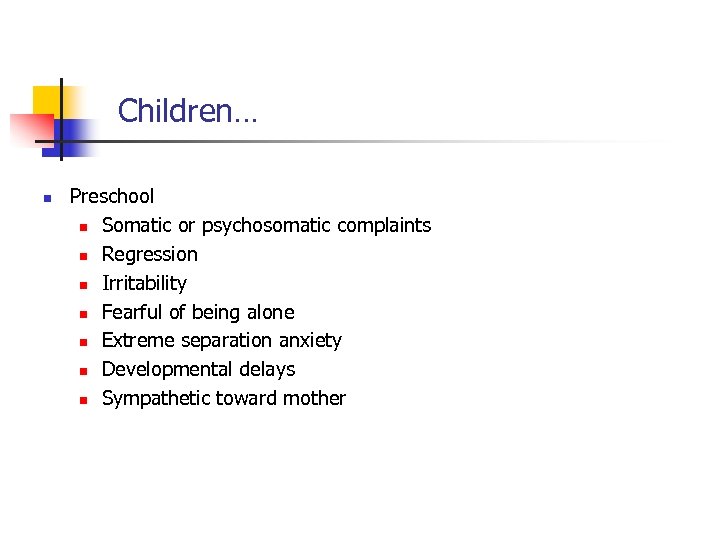 Children… n Preschool n Somatic or psychosomatic complaints n Regression n Irritability n Fearful