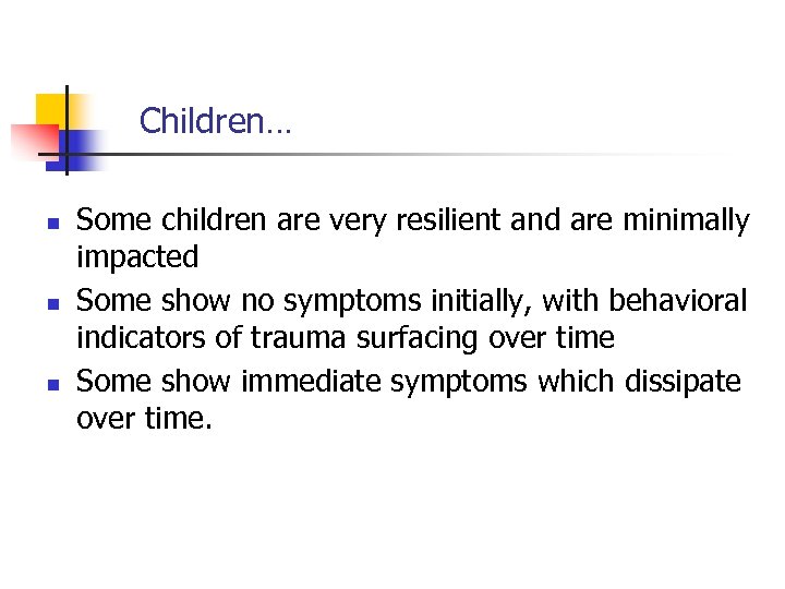 Children… n n n Some children are very resilient and are minimally impacted Some