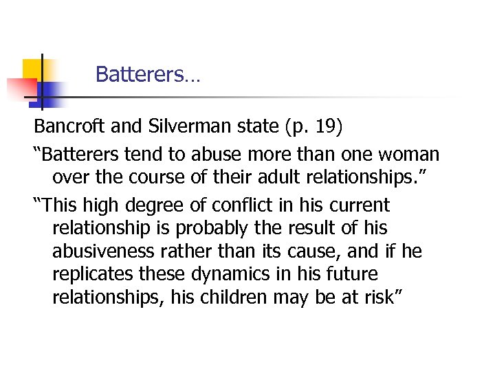Batterers… Bancroft and Silverman state (p. 19) “Batterers tend to abuse more than one