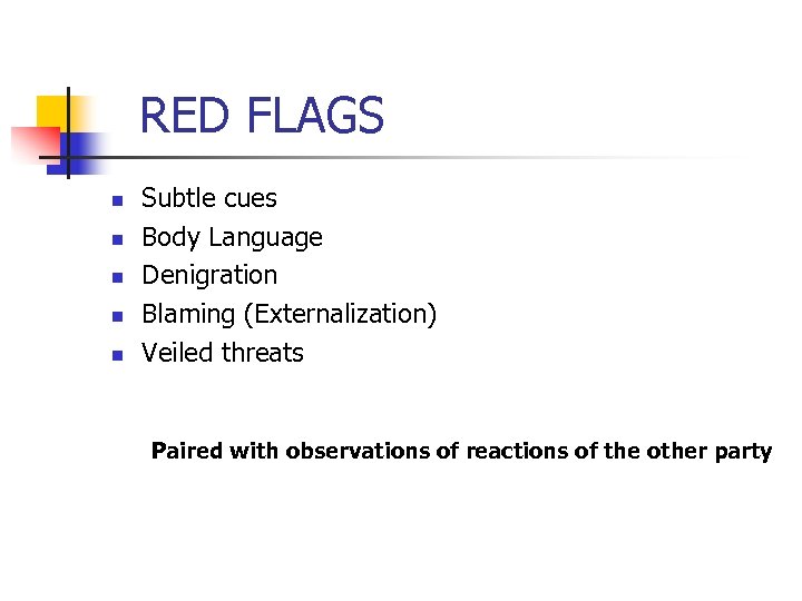RED FLAGS n n n Subtle cues Body Language Denigration Blaming (Externalization) Veiled threats