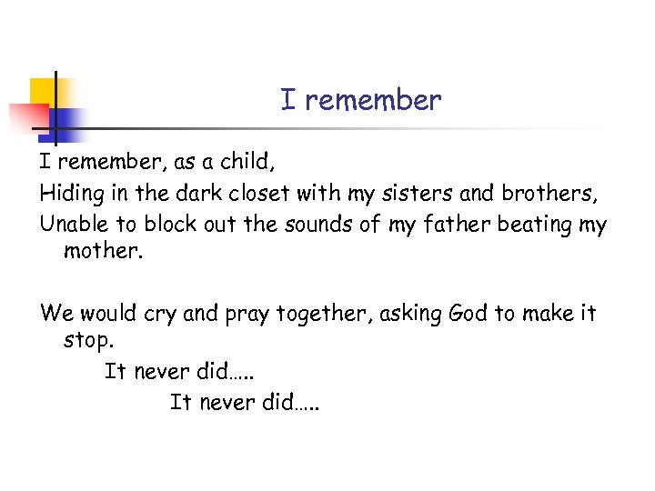 I remember, as a child, Hiding in the dark closet with my sisters and