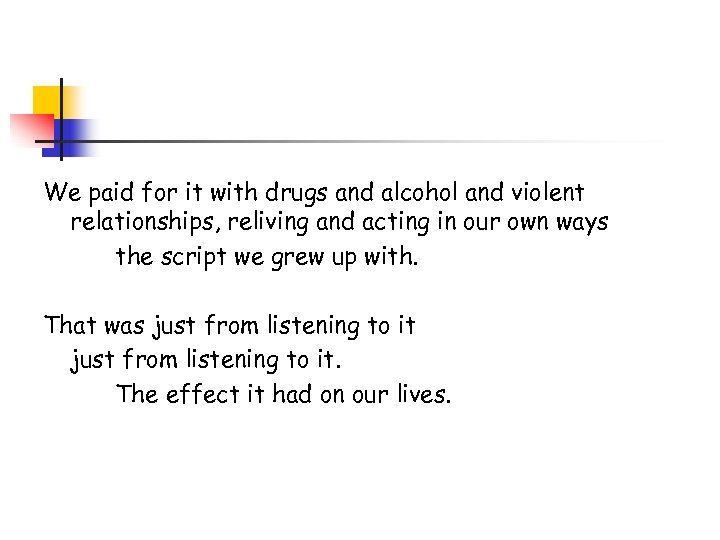 We paid for it with drugs and alcohol and violent relationships, reliving and acting