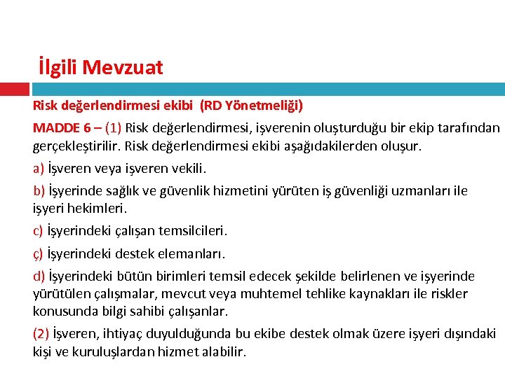 İlgili Mevzuat Risk değerlendirmesi ekibi (RD Yönetmeliği) MADDE 6 – (1) Risk değerlendirmesi, işverenin