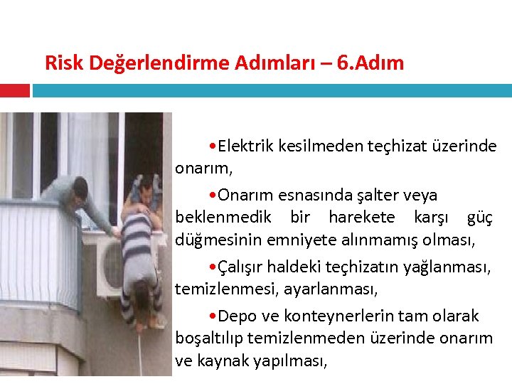 Risk Değerlendirme Adımları – 6. Adım • Elektrik kesilmeden teçhizat üzerinde onarım, • Onarım