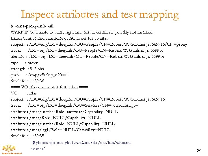 Inspect attributes and test mapping $ voms-proxy-info -all WARNING: Unable to verify signature! Server