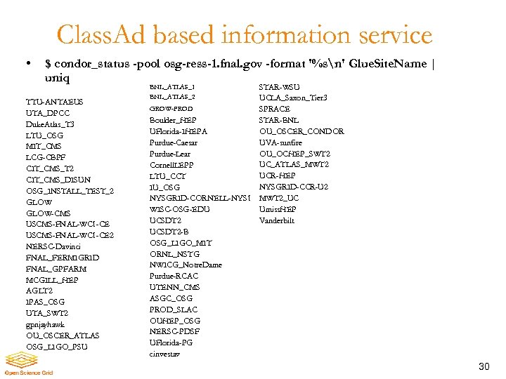 Class. Ad based information service • $ condor_status -pool osg-ress-1. fnal. gov -format '%sn'
