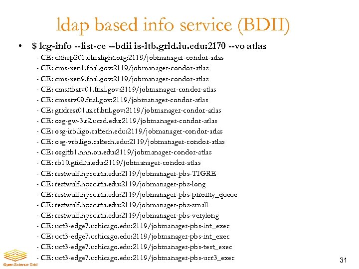 ldap based info service (BDII) • $ lcg-info --list-ce --bdii is-itb. grid. iu. edu: