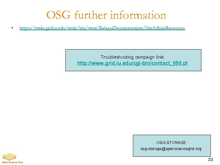 OSG further information • https: //twiki. grid. iu. edu/twiki/bin/view/Release. Documentation/Site. Admin. Resources Troubleshooting campaign