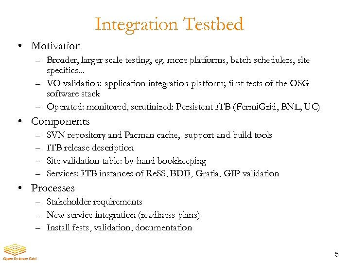 Integration Testbed • Motivation – Broader, larger scale testing, eg. more platforms, batch schedulers,