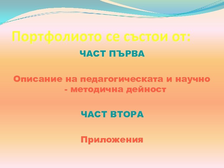 Портфолиото се състои от: от ЧАСТ ПЪРВА Описание на педагогическата и научно - методична