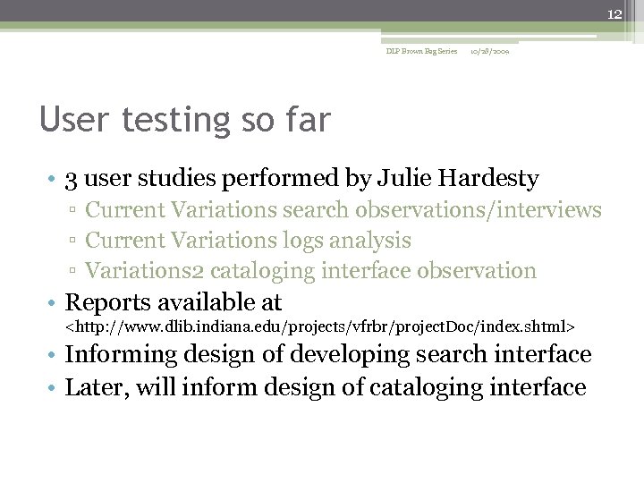 12 DLP Brown Bag Series 10/28/2009 User testing so far • 3 user studies