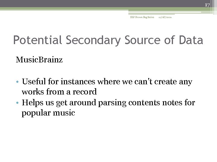 17 DLP Brown Bag Series 10/28/2009 Potential Secondary Source of Data Music. Brainz •