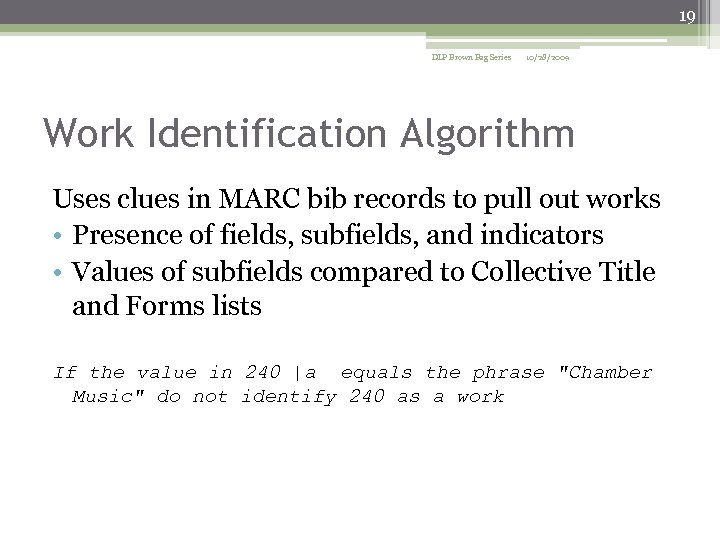 19 DLP Brown Bag Series 10/28/2009 Work Identification Algorithm Uses clues in MARC bib