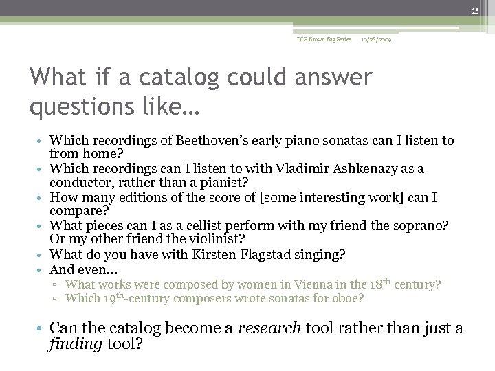 2 DLP Brown Bag Series 10/28/2009 What if a catalog could answer questions like…