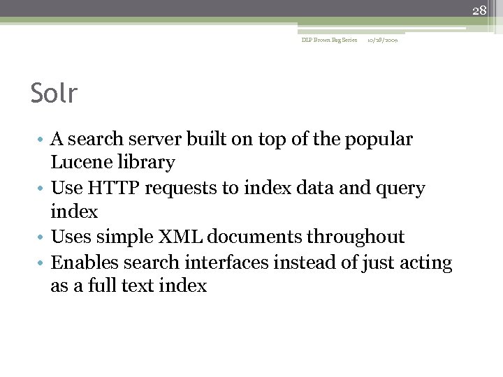 28 DLP Brown Bag Series 10/28/2009 Solr • A search server built on top