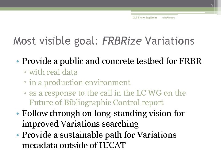 7 DLP Brown Bag Series 10/28/2009 Most visible goal: FRBRize Variations • Provide a