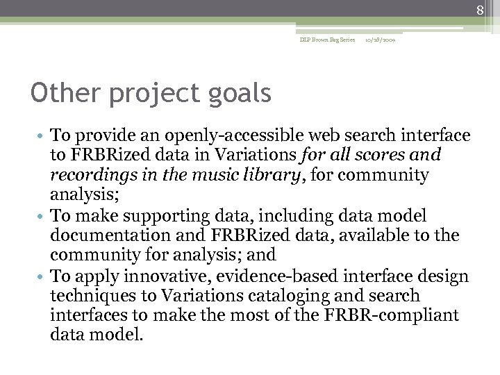 8 DLP Brown Bag Series 10/28/2009 Other project goals • To provide an openly-accessible