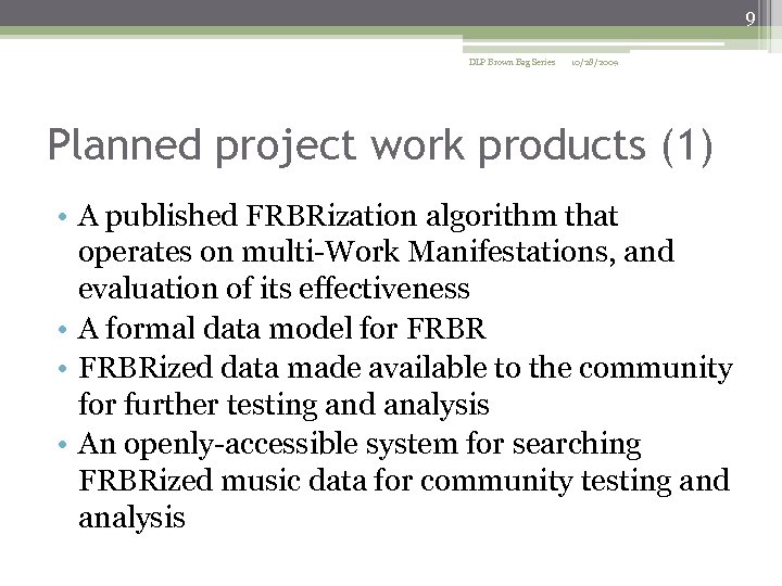9 DLP Brown Bag Series 10/28/2009 Planned project work products (1) • A published