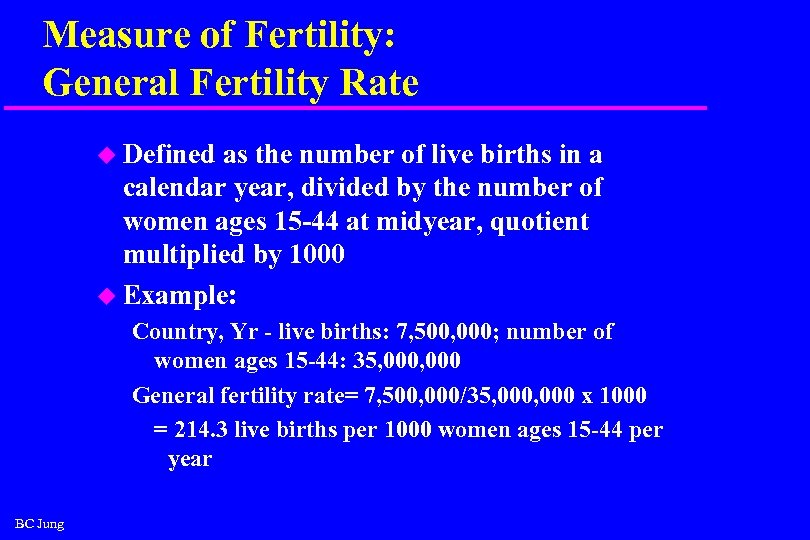 Measure of Fertility: General Fertility Rate u Defined as the number of live births