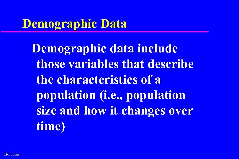 Demographic Data Demographic data include those variables that describe the characteristics of a population