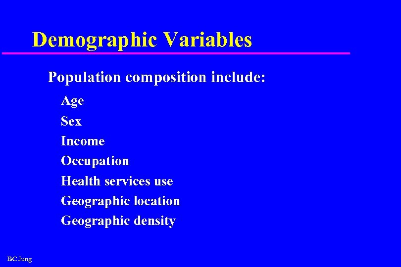 Demographic Variables Population composition include: Age Sex Income Occupation Health services use Geographic location