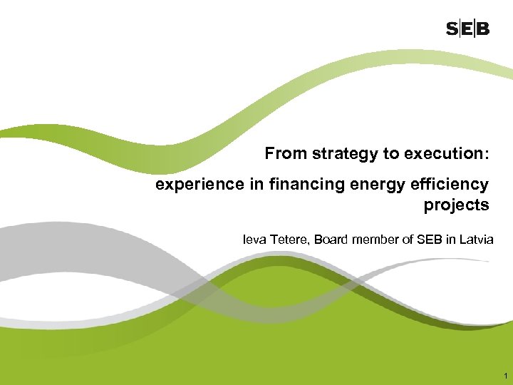 From strategy to execution: experience in financing energy efficiency projects Ieva Tetere, Board member