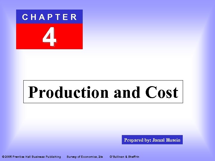 CHAPTER 4 Production and Cost Prepared by: Jamal Husein © 2005 Prentice Hall Business