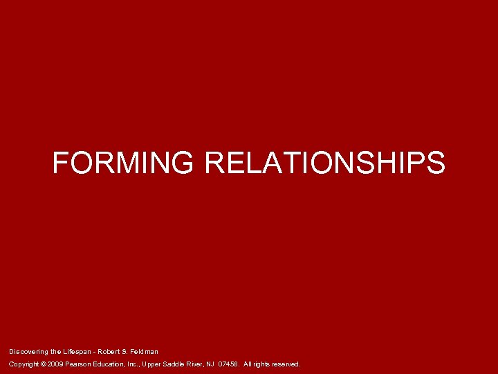 FORMING RELATIONSHIPS Discovering the Lifespan - Robert S. Feldman Copyright © 2009 Pearson Education,