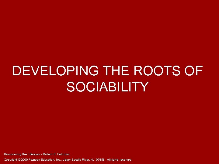 DEVELOPING THE ROOTS OF SOCIABILITY Discovering the Lifespan - Robert S. Feldman Copyright ©