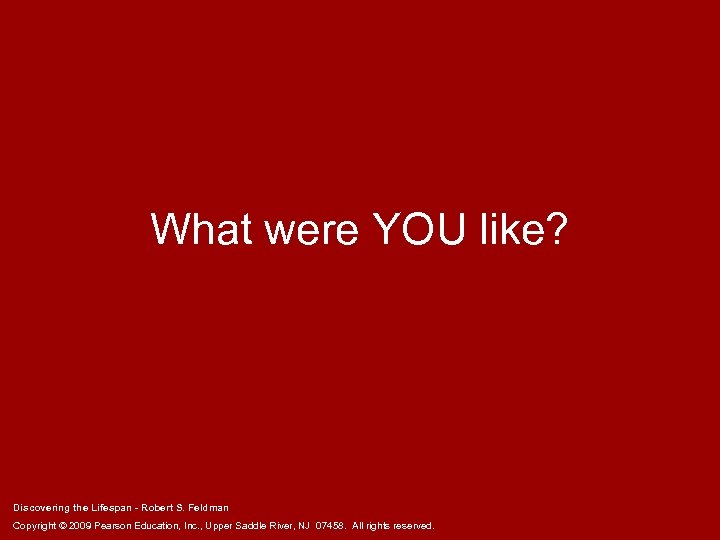 What were YOU like? Discovering the Lifespan - Robert S. Feldman Copyright © 2009