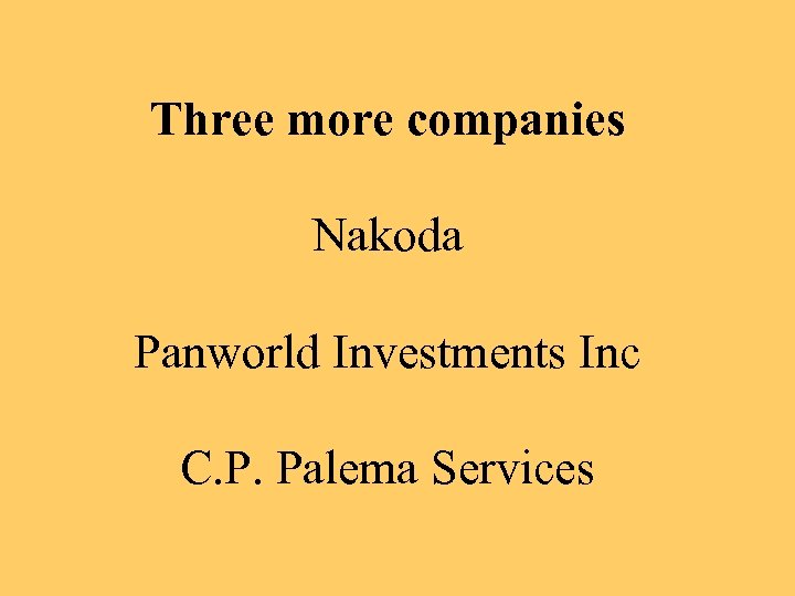 Three more companies Nakoda Panworld Investments Inc C. P. Palema Services 