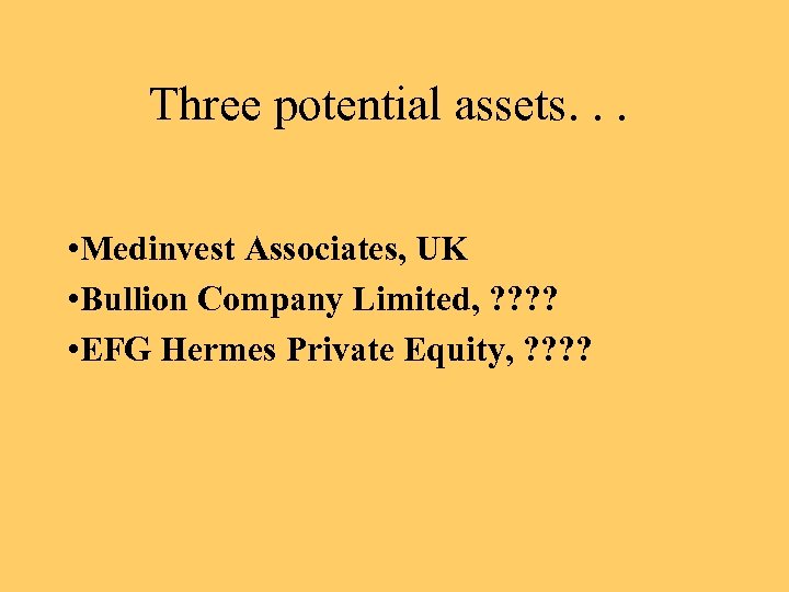 Three potential assets. . . • Medinvest Associates, UK • Bullion Company Limited, ?