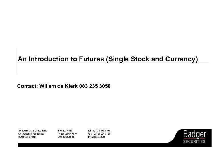 An Introduction to Futures (Single Stock and Currency) Contact: Willem de Klerk 083 235