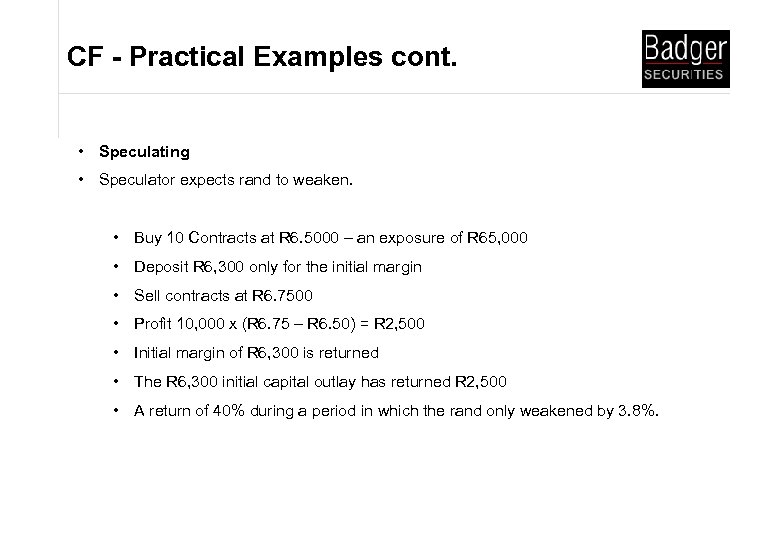 CF - Practical Examples cont. • Speculating • Speculator expects rand to weaken. •