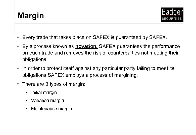 Margin • Every trade that takes place on SAFEX is guaranteed by SAFEX. •