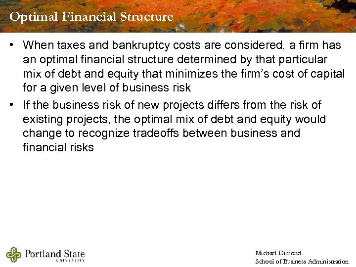 Optimal Financial Structure • When taxes and bankruptcy costs are considered, a firm has