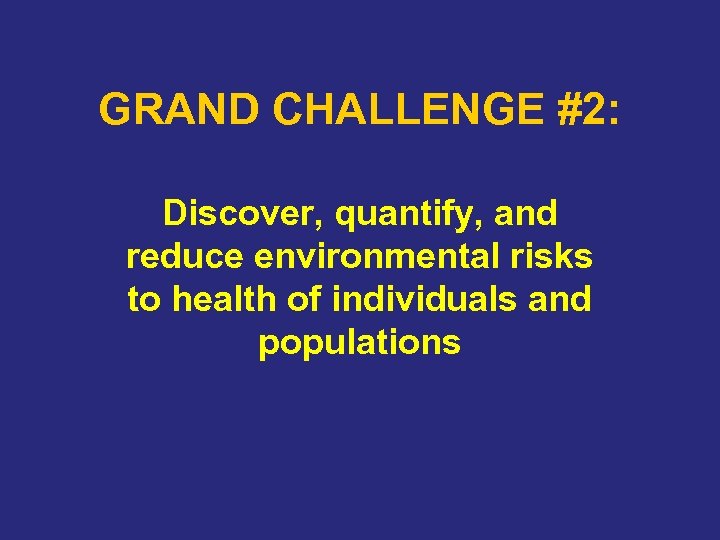 GRAND CHALLENGE #2: Discover, quantify, and reduce environmental risks to health of individuals and
