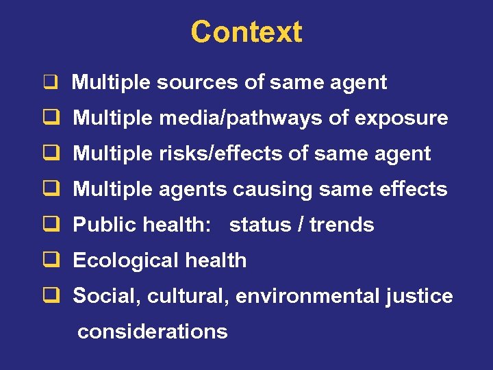 Context Multiple sources of same agent Multiple media/pathways of exposure Multiple risks/effects of same